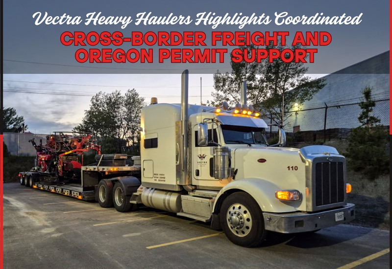 Vectra Heavy Haulers Highlights Coordinated Cross-Border Freight and Oregon Permit Support